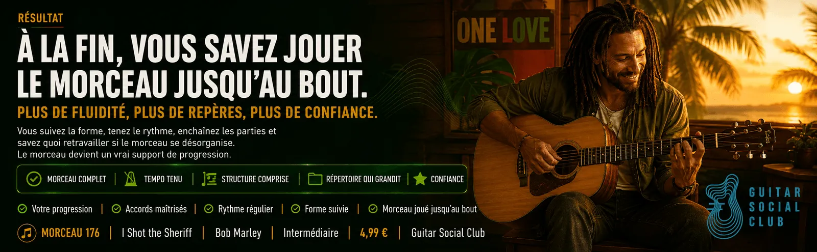 Le résultat : à la fin, tu sais jouer I Shot the Sheriff jusqu'au bout avec plus de fluidité et de confiance
